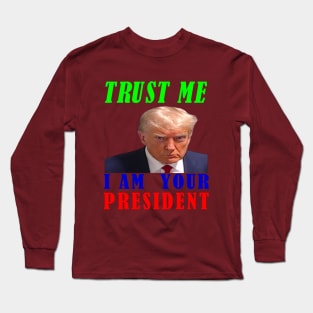 I AM YOUR PRESIDENT---TRUST ME-- 2024 Long Sleeve T-Shirt